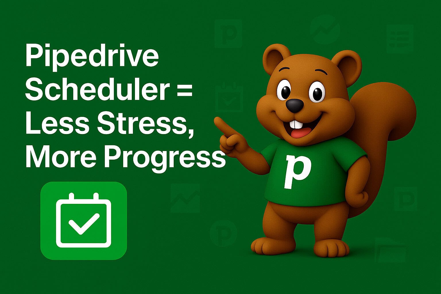 Pipedrive Scheduler = Less Stress, More Progress